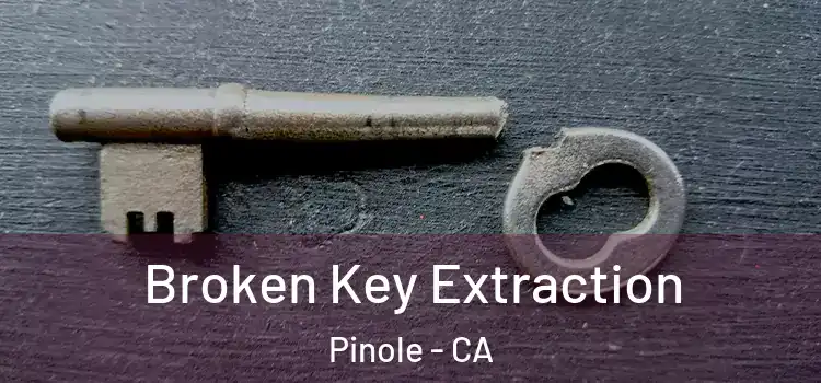  Broken Key Extraction Pinole - CA